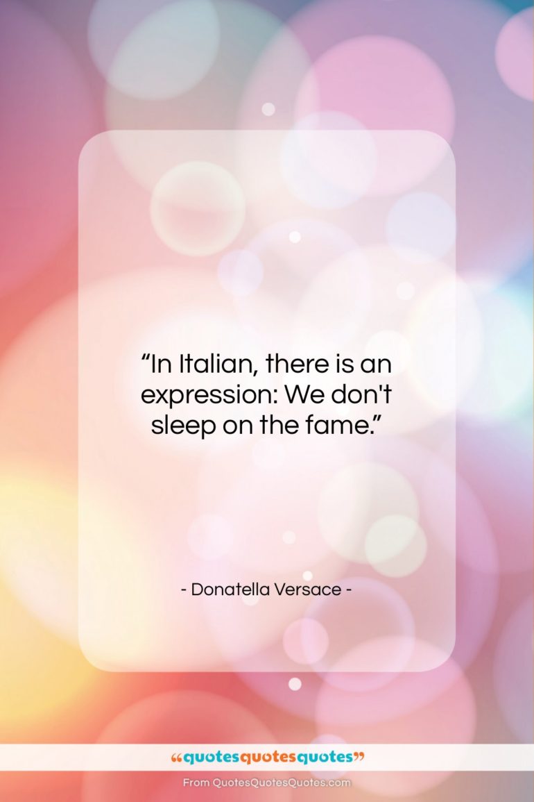 Donatella Versace quote: “In Italian, there is an expression: We…”- at QuotesQuotesQuotes.com