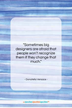 Donatella Versace quote: “Sometimes big designers are afraid that people…”- at QuotesQuotesQuotes.com