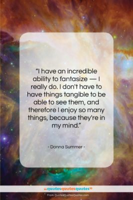 Donna Summer quote: “I have an incredible ability to fantasize…”- at QuotesQuotesQuotes.com