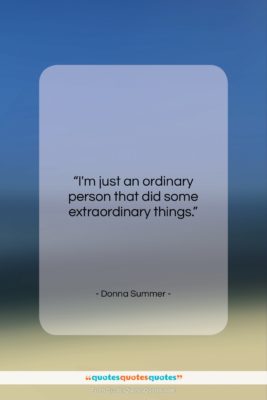 Donna Summer quote: “I’m just an ordinary person that did…”- at QuotesQuotesQuotes.com