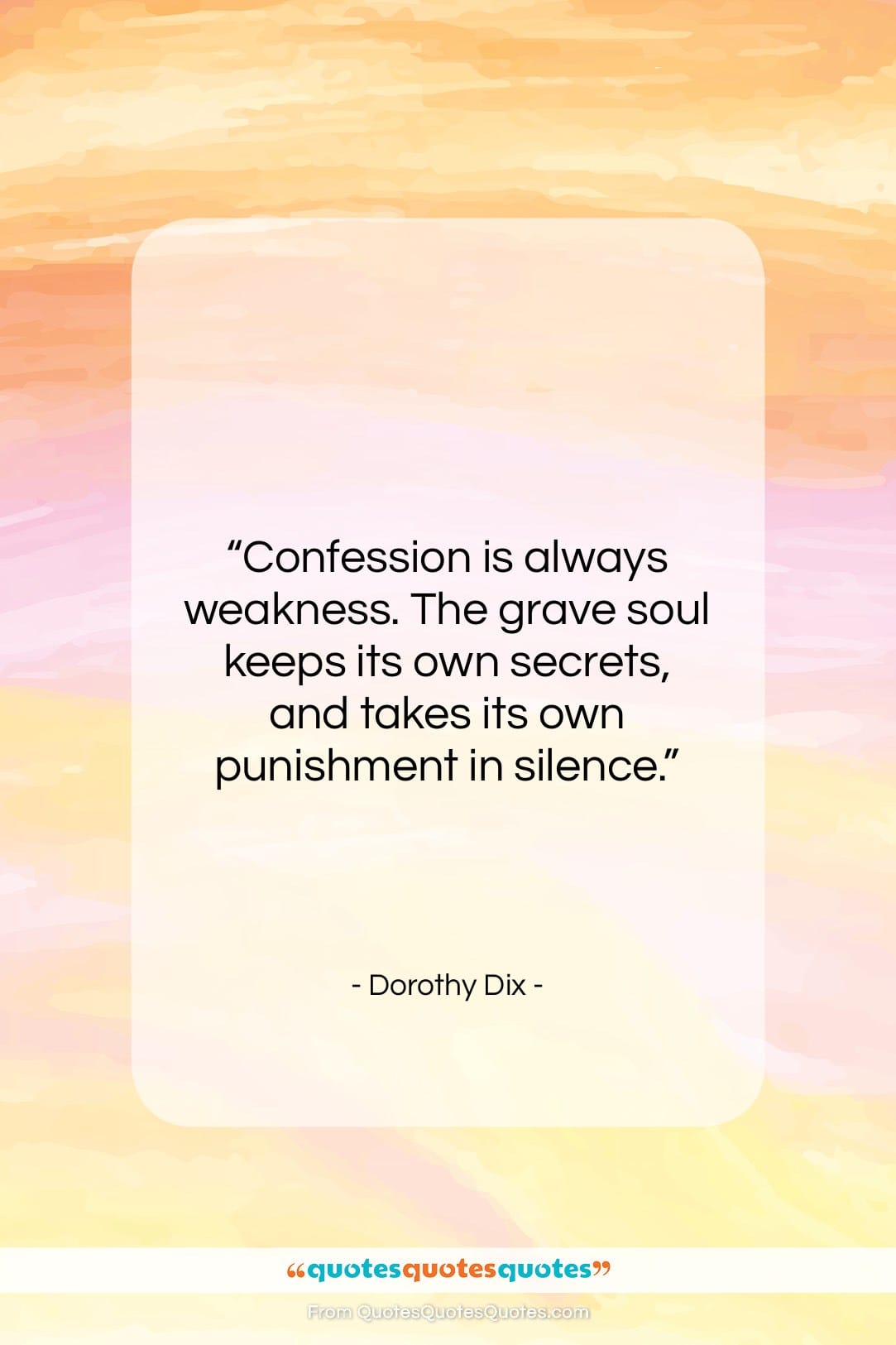 Dorothy Dix quote: “Confession is always weakness. The grave soul…”- at QuotesQuotesQuotes.com
