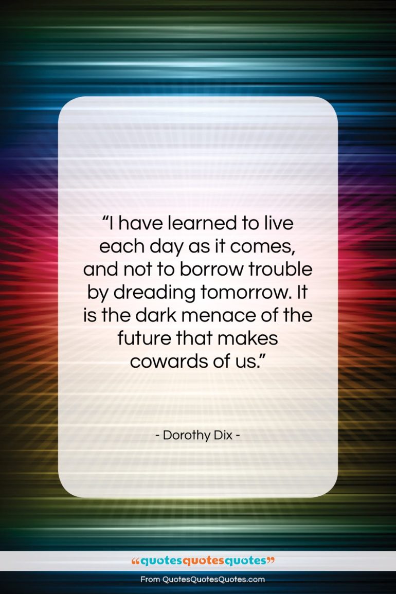 Dorothy Dix quote: “I have learned to live each day…”- at QuotesQuotesQuotes.com