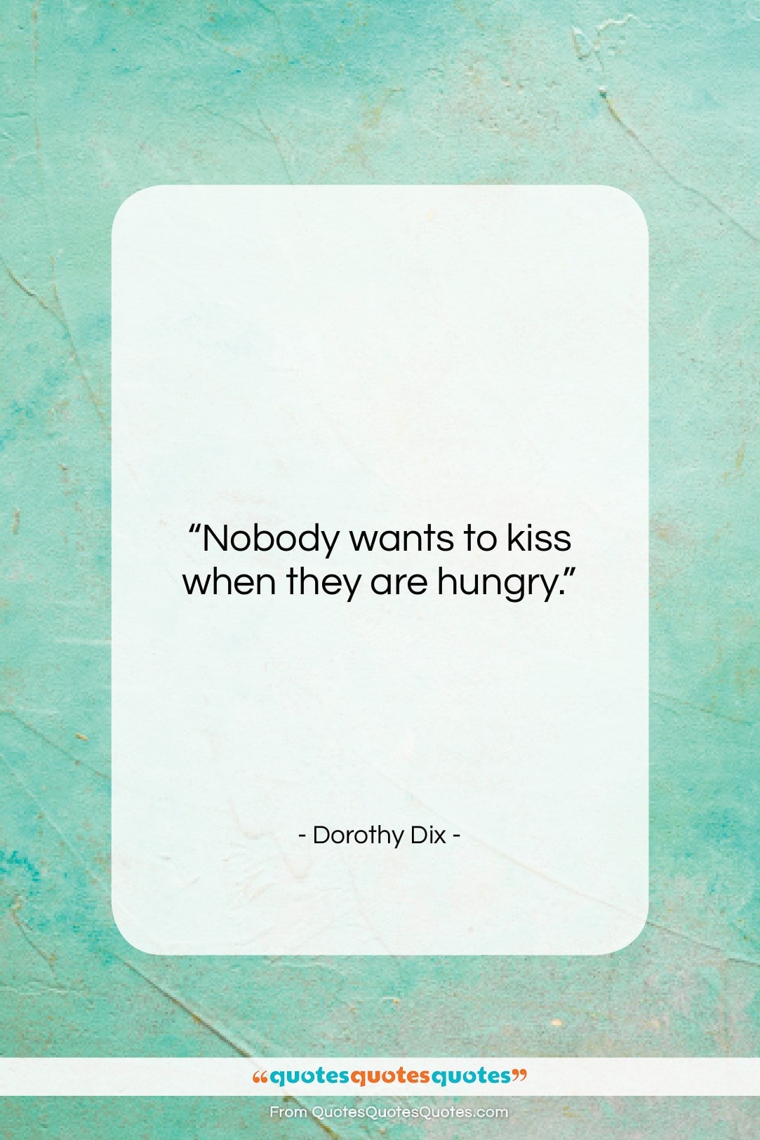 Dorothy Dix quote: “Nobody wants to kiss when they are…”- at QuotesQuotesQuotes.com