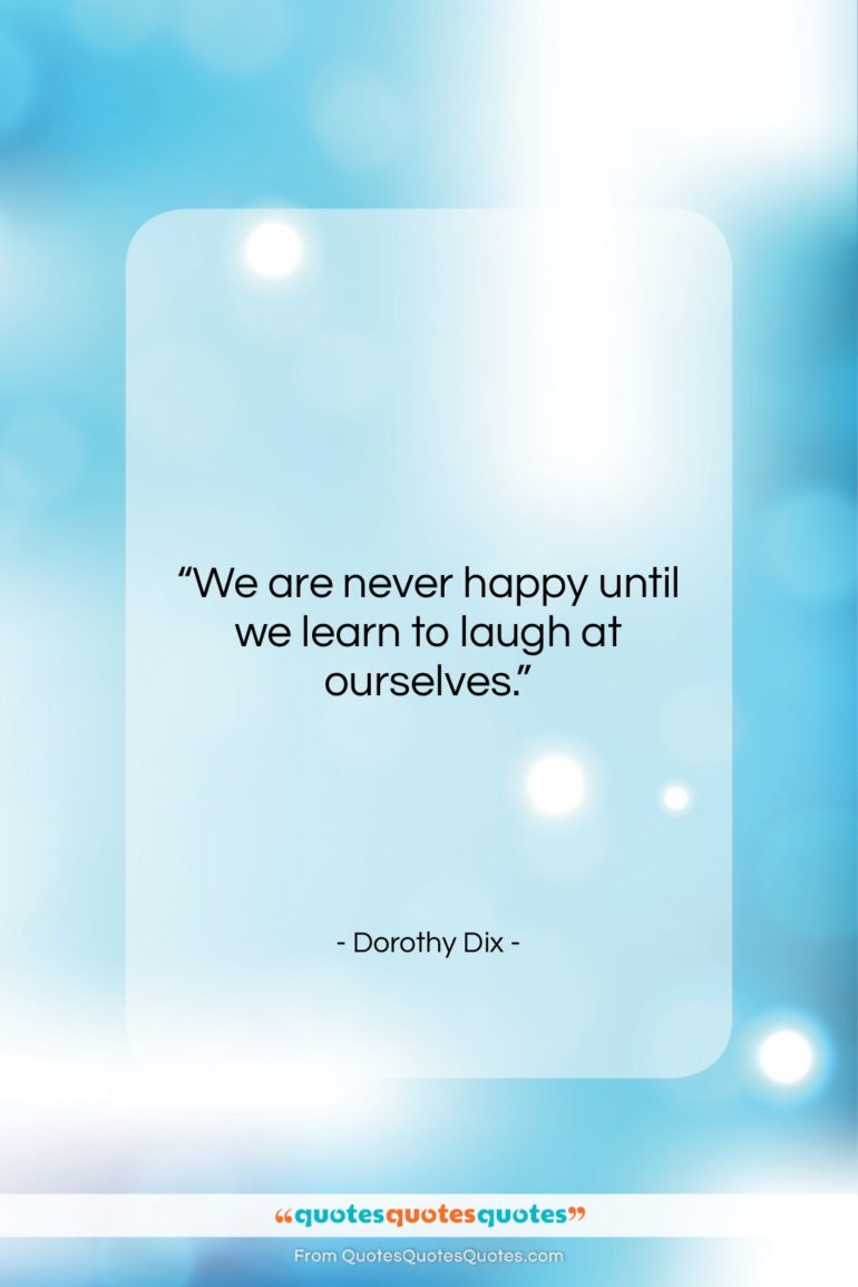 Dorothy Dix quote: “We are never happy until we learn…”- at QuotesQuotesQuotes.com