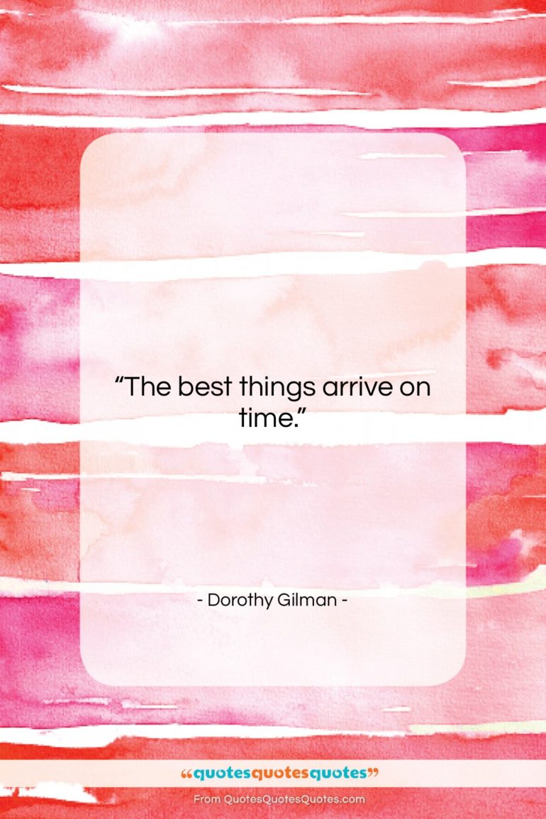 Dorothy Gilman quote: “The best things arrive on time….”- at QuotesQuotesQuotes.com