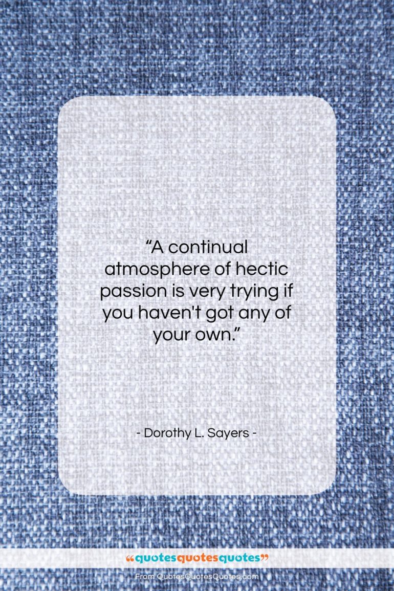 Dorothy L. Sayers quote: “A continual atmosphere of hectic passion is…”- at QuotesQuotesQuotes.com