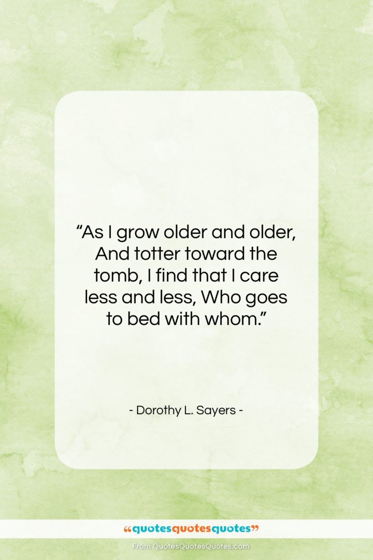 Dorothy L. Sayers quote: “As I grow older and older, And…”- at QuotesQuotesQuotes.com