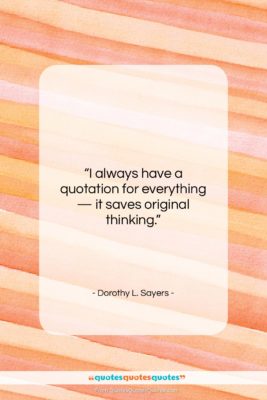Dorothy L. Sayers quote: “I always have a quotation for everything…”- at QuotesQuotesQuotes.com