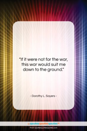 Dorothy L. Sayers quote: “If it were not for the war,…”- at QuotesQuotesQuotes.com