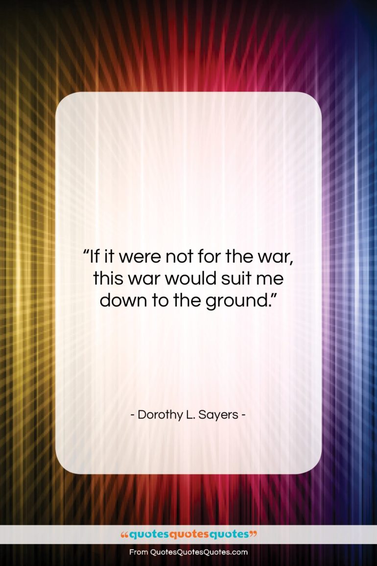 Dorothy L. Sayers quote: “If it were not for the war,…”- at QuotesQuotesQuotes.com