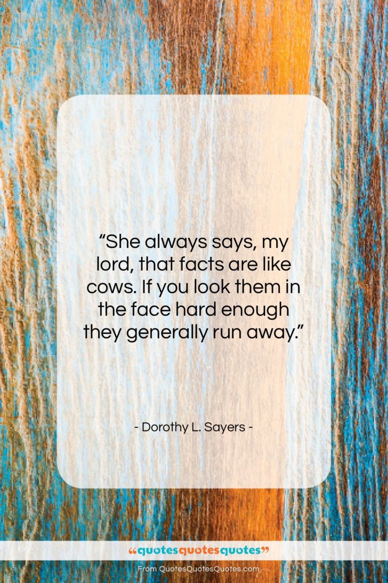 Dorothy L. Sayers quote: “She always says, my lord, that facts…”- at QuotesQuotesQuotes.com