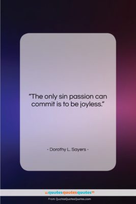 Dorothy L. Sayers quote: “The only sin passion can commit is…”- at QuotesQuotesQuotes.com