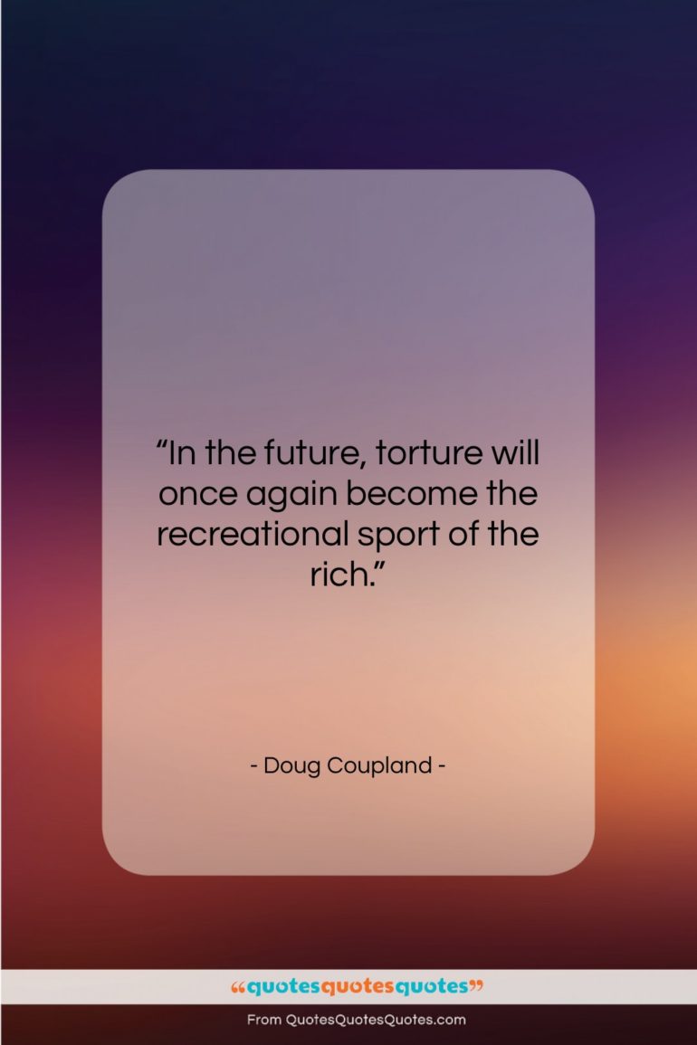 Doug Coupland quote: “In the future, torture will once again…”- at QuotesQuotesQuotes.com