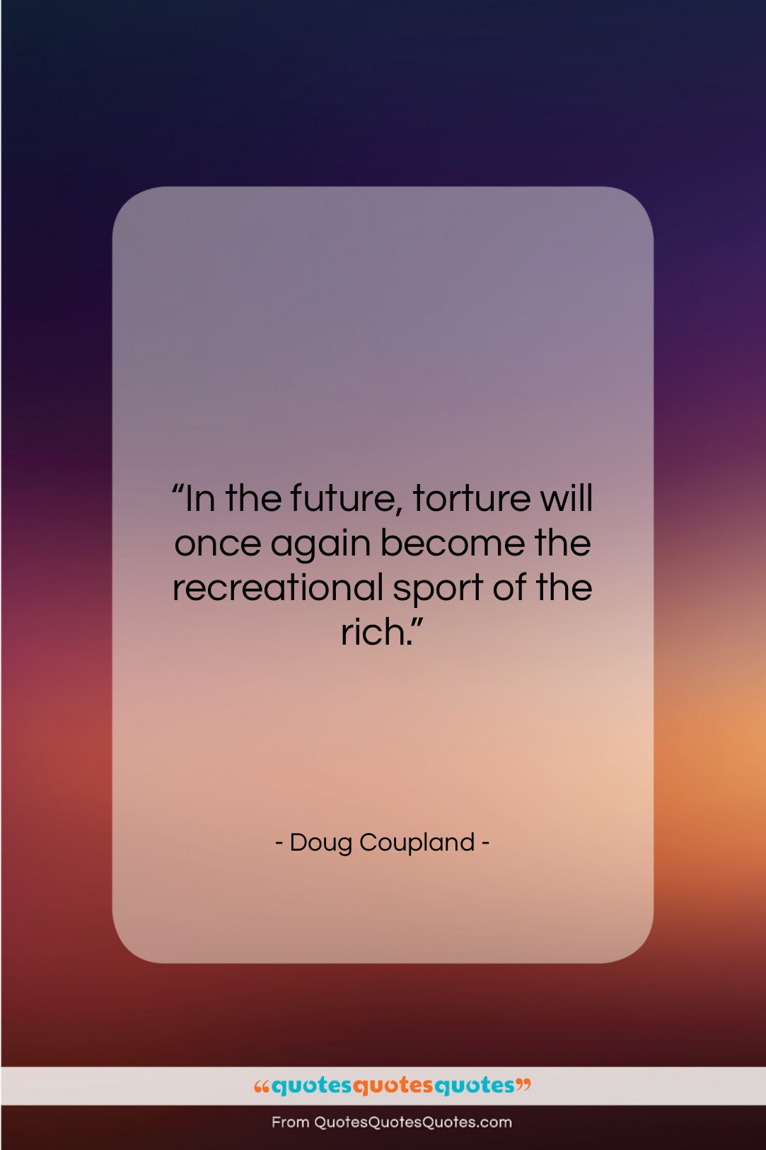 Doug Coupland quote: “In the future, torture will once again…”- at QuotesQuotesQuotes.com