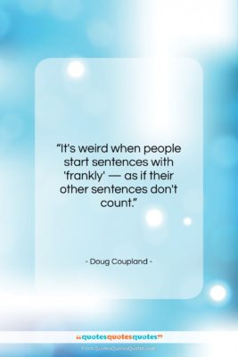 Doug Coupland quote: “It’s weird when people start sentences with…”- at QuotesQuotesQuotes.com