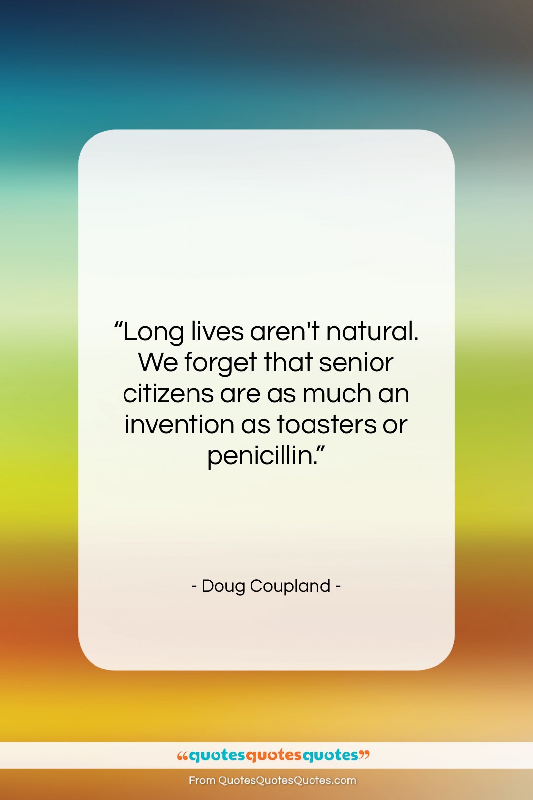 Doug Coupland quote: “Long lives aren’t natural. We forget that…”- at QuotesQuotesQuotes.com