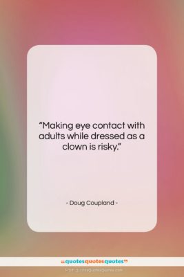 Doug Coupland quote: “Making eye contact with adults while dressed…”- at QuotesQuotesQuotes.com