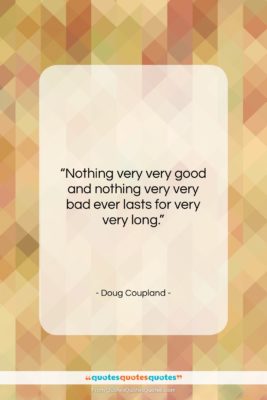 Doug Coupland quote: “Nothing very very good and nothing very…”- at QuotesQuotesQuotes.com
