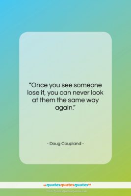 Doug Coupland quote: “Once you see someone lose it, you…”- at QuotesQuotesQuotes.com