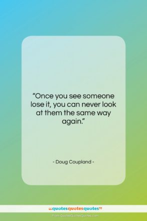 Doug Coupland quote: “Once you see someone lose it, you…”- at QuotesQuotesQuotes.com