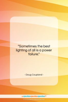 Doug Coupland quote: “Sometimes the best lighting of all is…”- at QuotesQuotesQuotes.com