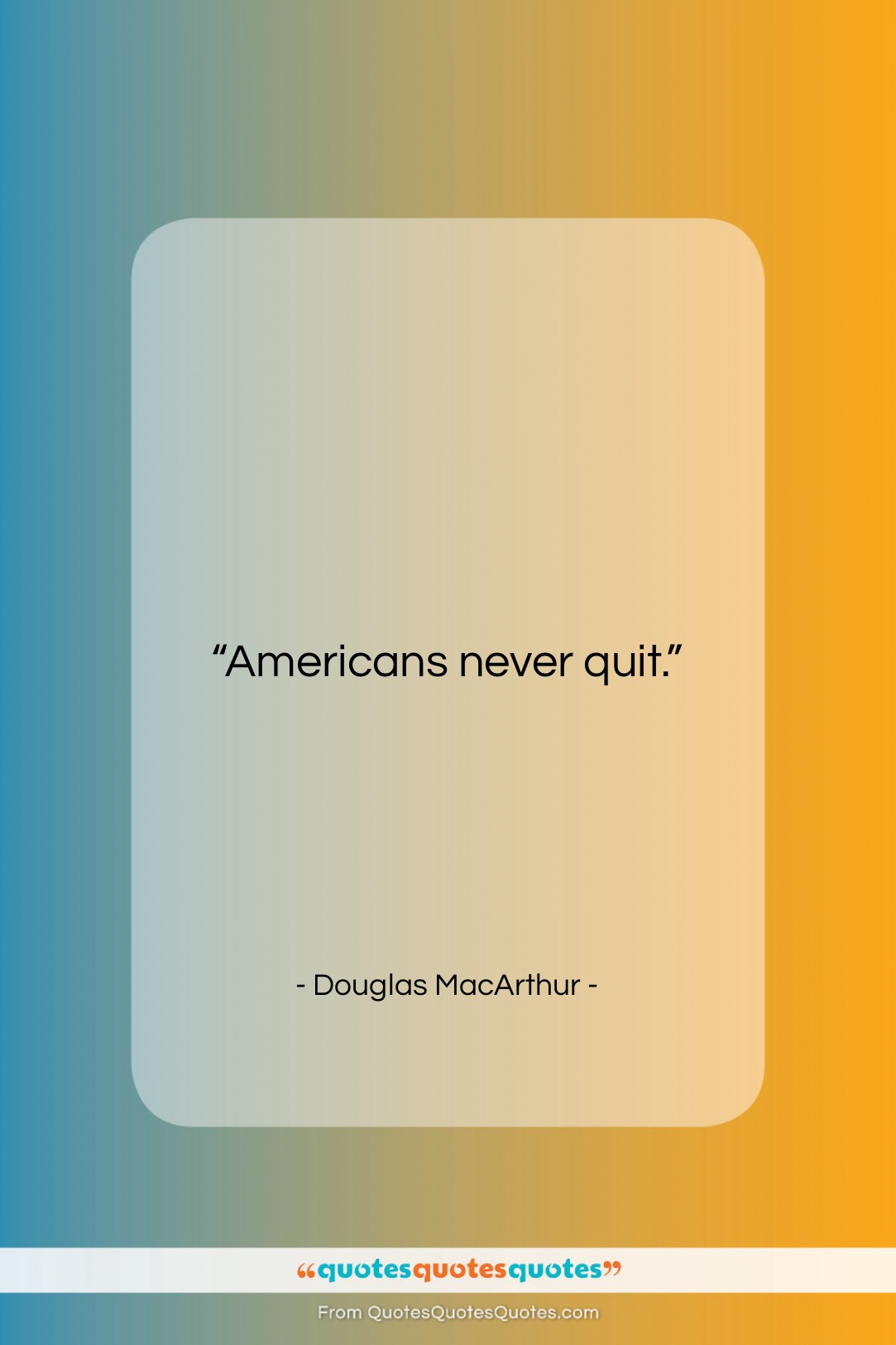 Douglas MacArthur quote: “Americans never quit….”- at QuotesQuotesQuotes.com