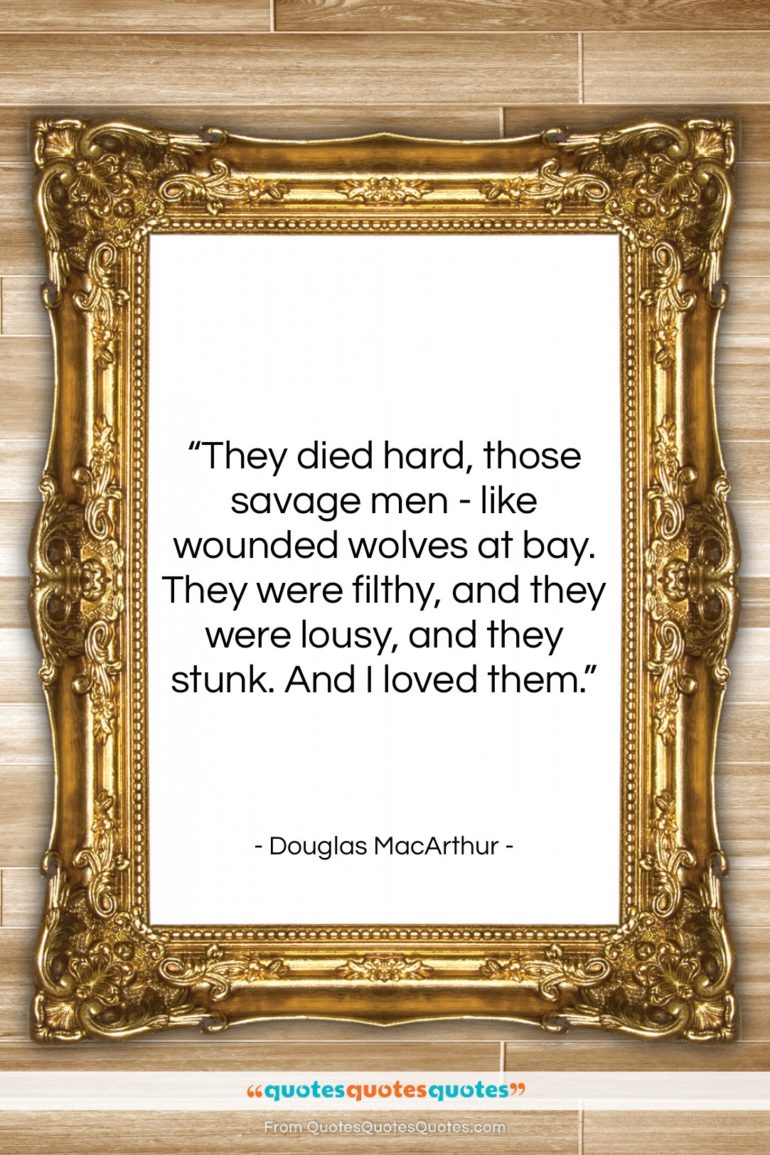 Douglas MacArthur quote: “They died hard, those savage men -…”- at QuotesQuotesQuotes.com
