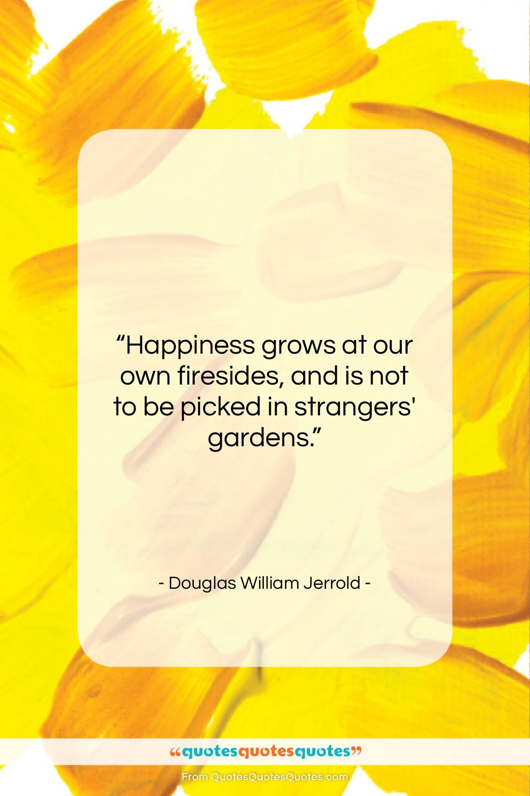 Douglas William Jerrold quote: “Happiness grows at our own firesides, and…”- at QuotesQuotesQuotes.com