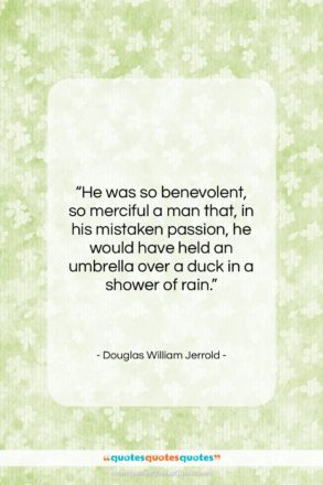 Douglas William Jerrold quote: “He was so benevolent, so merciful a…”- at QuotesQuotesQuotes.com