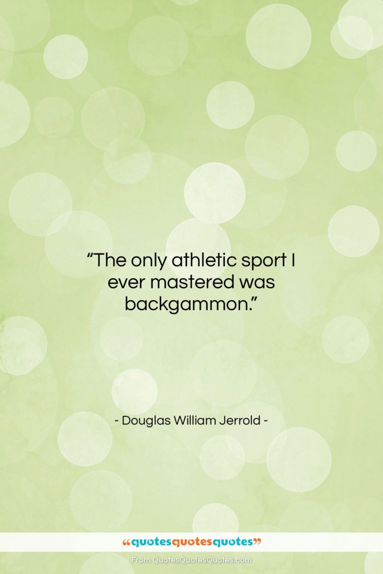 Douglas William Jerrold quote: “The only athletic sport I ever mastered…”- at QuotesQuotesQuotes.com
