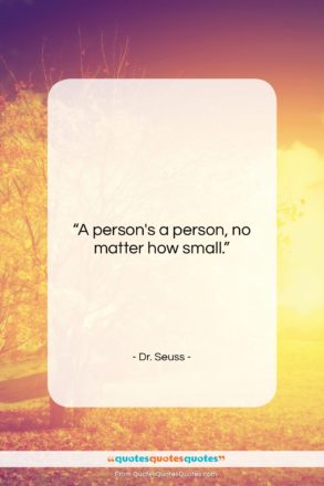 Dr. Seuss quote: “A person’s a person, no matter how…”- at QuotesQuotesQuotes.com