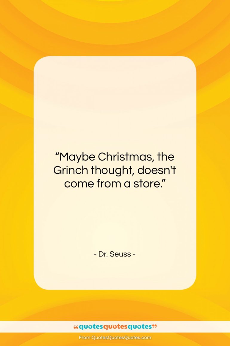 Dr. Seuss quote: “Maybe Christmas, the Grinch thought, doesn’t come…”- at QuotesQuotesQuotes.com