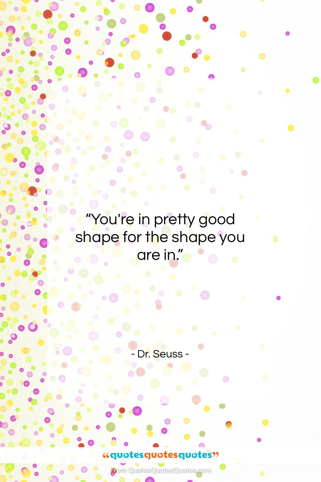 Dr. Seuss quote: “You’re in pretty good shape for the…”- at QuotesQuotesQuotes.com