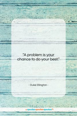 Duke Ellington quote: “A problem is your chance to do…”- at QuotesQuotesQuotes.com