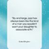 Duke Ellington quote: “By and large, jazz has always been…”- at QuotesQuotesQuotes.com