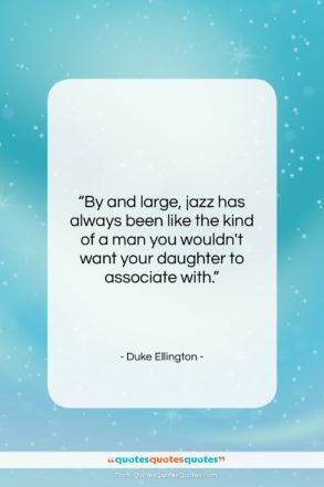 Duke Ellington quote: “By and large, jazz has always been…”- at QuotesQuotesQuotes.com