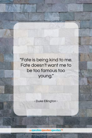 Duke Ellington quote: “Fate is being kind to me. Fate…”- at QuotesQuotesQuotes.com