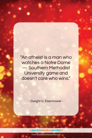 Dwight D. Eisenhower quote: “An atheist is a man who watches…”- at QuotesQuotesQuotes.com