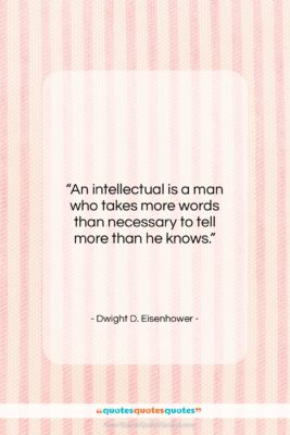 Dwight D. Eisenhower quote: “An intellectual is a man who takes…”- at QuotesQuotesQuotes.com