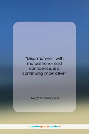 Dwight D. Eisenhower quote: “Disarmament, with mutual honor and confidence, is…”- at QuotesQuotesQuotes.com