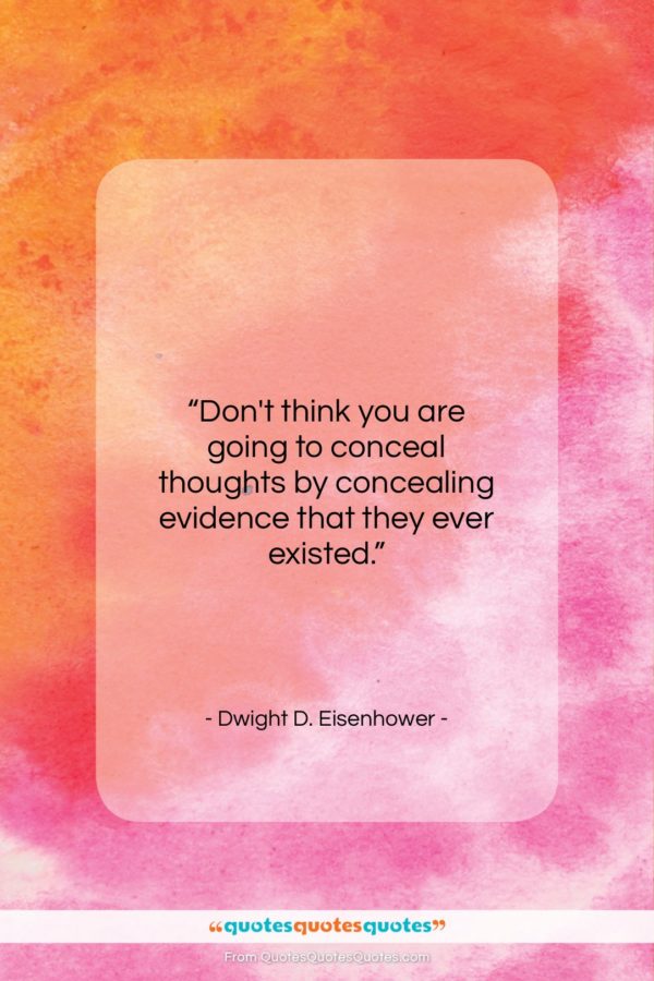 Dwight D. Eisenhower quote: “Don’t think you are going to conceal…”- at QuotesQuotesQuotes.com