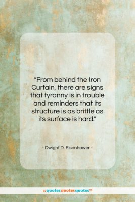 Dwight D. Eisenhower quote: “From behind the Iron Curtain, there are…”- at QuotesQuotesQuotes.com