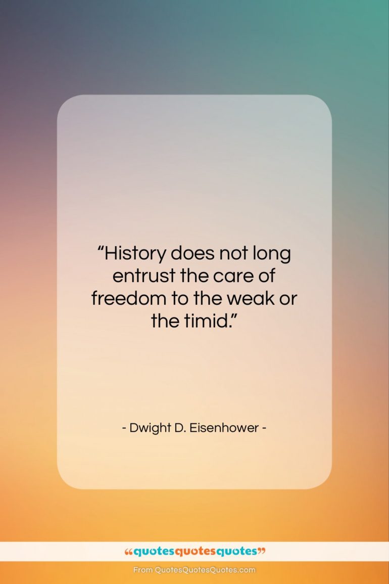 Dwight D. Eisenhower quote: “History does not long entrust the care…”- at QuotesQuotesQuotes.com