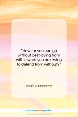 Dwight D. Eisenhower quote: “How far you can go without destroying…”- at QuotesQuotesQuotes.com