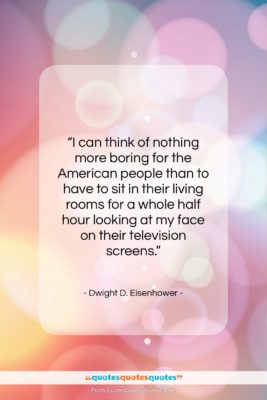 Dwight D. Eisenhower quote: “I can think of nothing more boring…”- at QuotesQuotesQuotes.com