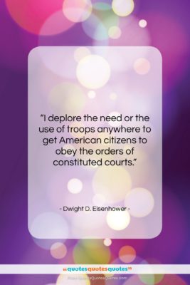 Dwight D. Eisenhower quote: “I deplore the need or the use…”- at QuotesQuotesQuotes.com
