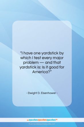 Dwight D. Eisenhower quote: “I have one yardstick by which I…”- at QuotesQuotesQuotes.com