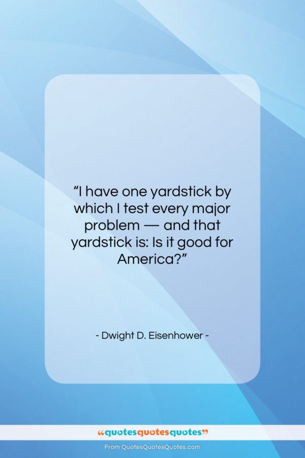Dwight D. Eisenhower quote: “I have one yardstick by which I…”- at QuotesQuotesQuotes.com