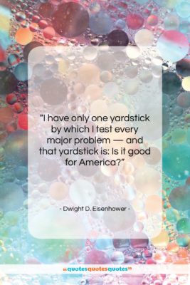 Dwight D. Eisenhower quote: “I have only one yardstick by which…”- at QuotesQuotesQuotes.com