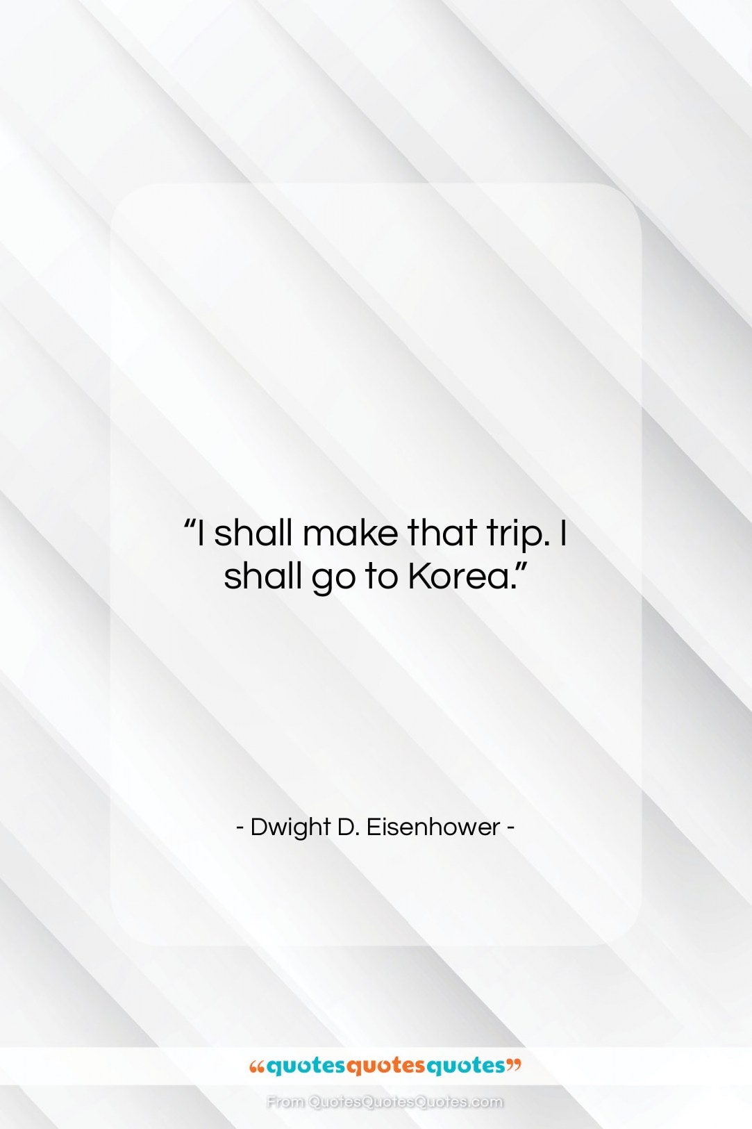 Dwight D. Eisenhower quote: “I shall make that trip. I shall…”- at QuotesQuotesQuotes.com